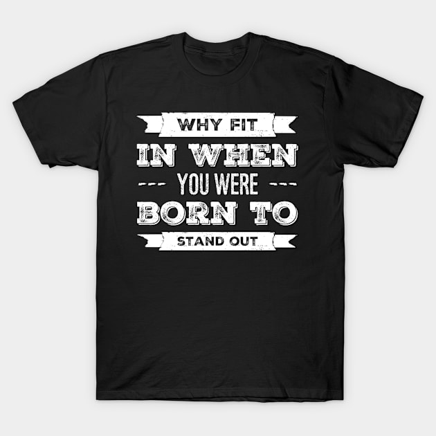 Why Fit In When You Were Born To Stand Out T-Shirt by PauLeeArt